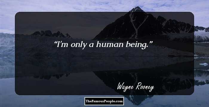 I'm only a human being.