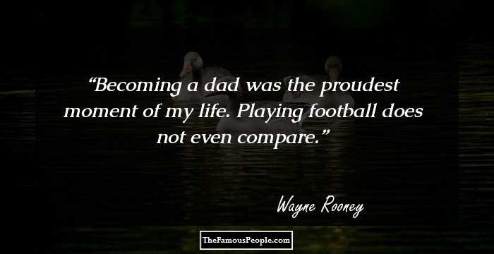 Becoming a dad was the proudest moment of my life. Playing football does not even compare.