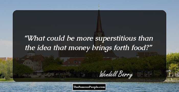 What could be more superstitious than the idea that money brings forth food?