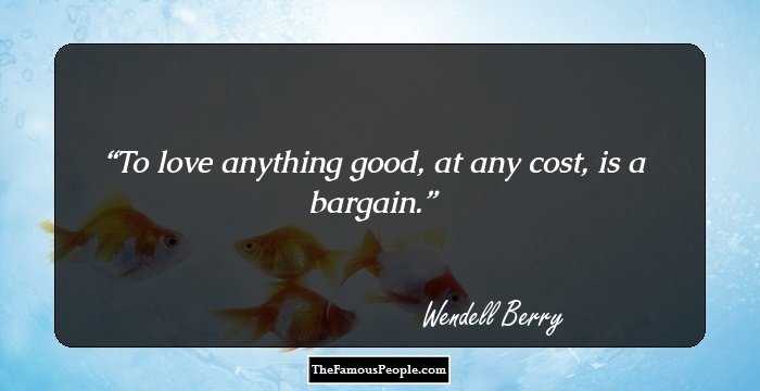 To love anything good, at any cost, is a bargain.