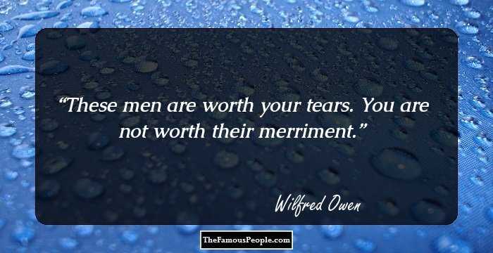These men are worth your tears. You are not worth their merriment.