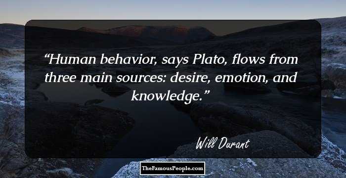Human behavior, says Plato, flows from three main sources: desire, emotion, and knowledge.