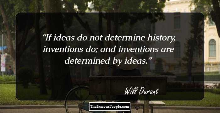 If ideas do not determine history, inventions do; and inventions are determined by ideas.