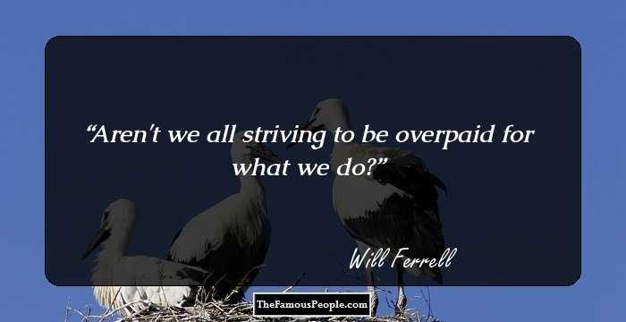 Aren't we all striving to be overpaid for what we do?