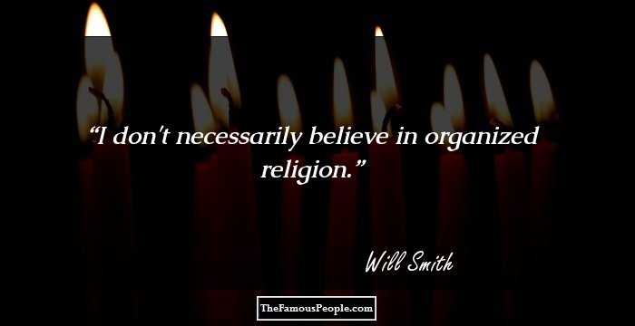 I don't necessarily believe in organized religion.