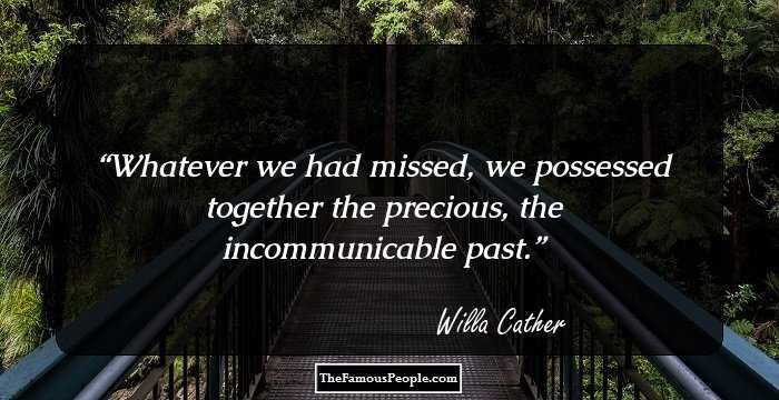 Whatever we had missed, we possessed together the precious, the incommunicable past.