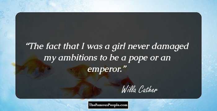 The fact that I was a girl never damaged my ambitions to be a pope or an emperor.