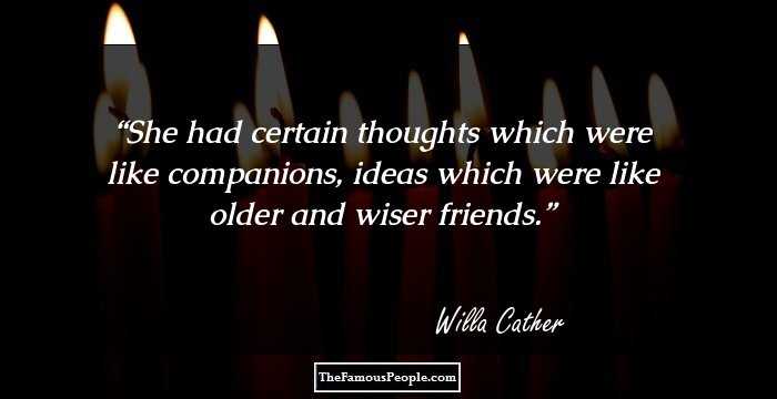 She had certain thoughts which were like companions, ideas which were like older and wiser friends.