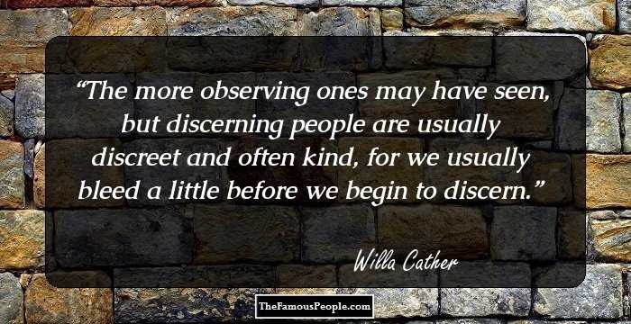 The more observing ones may have seen, but discerning people are usually discreet and often kind, for we usually bleed a little before we begin to discern.