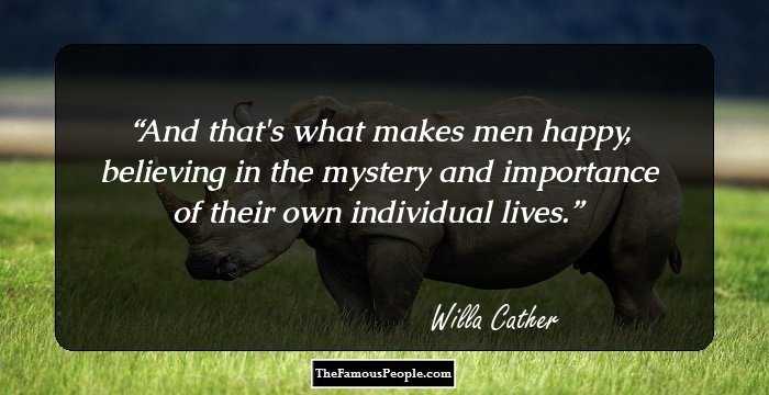 And that's what makes men happy, believing in the mystery and importance of their own individual lives.