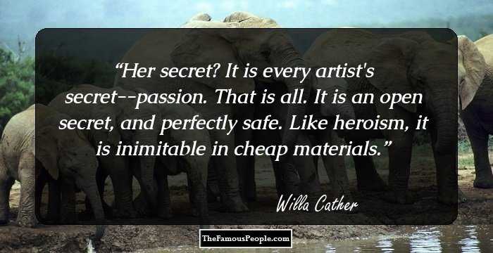 Her secret? It is every artist's secret--passion. That is all. It is an open secret, and perfectly safe. Like heroism, it is inimitable in cheap materials.