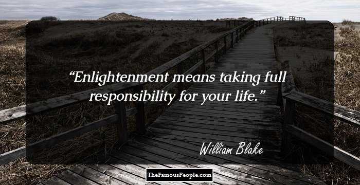 Enlightenment means taking full responsibility for your life.
