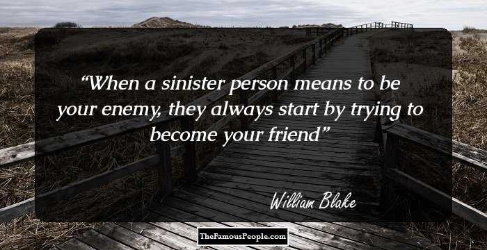 When a sinister person means to be your enemy, they always start by trying to become your friend