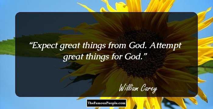 Expect great things from God. Attempt great things for God.