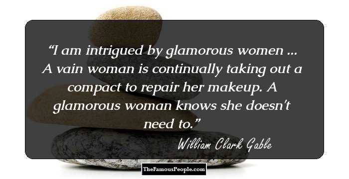 I am intrigued by glamorous women ... A vain woman is continually taking out a compact to repair her makeup. A glamorous woman knows she doesn't need to.