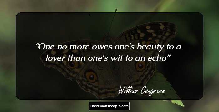 One no more owes one's beauty to a lover than one's wit to an echo