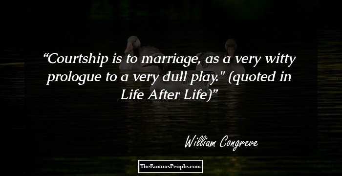 Courtship is to marriage, as a very witty prologue to a very dull play.