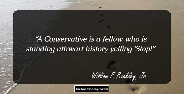 A Conservative is a fellow who is standing athwart history yelling 'Stop!