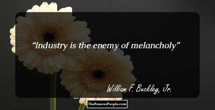 Industry is the enemy of melancholy