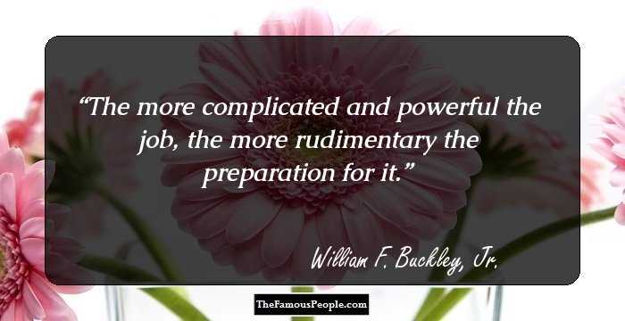 The more complicated and powerful the job, the more rudimentary the preparation for it.