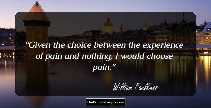 Given the choice between the experience of pain and nothing, I would choose pain.
