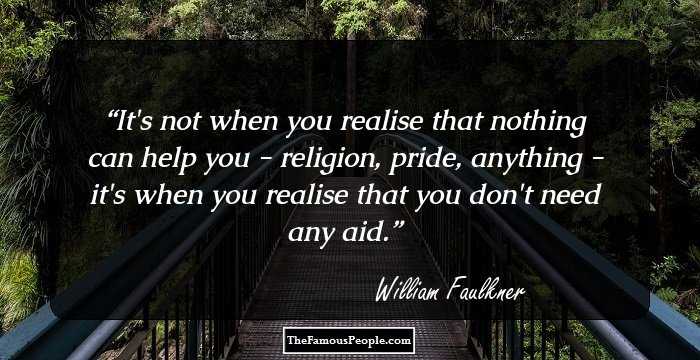 It's not when you realise that nothing can help you - religion, pride, anything - it's when you realise that you don't need any aid.