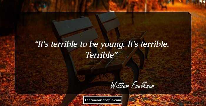 It's terrible to be young. It's terrible. Terrible