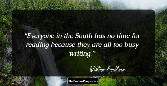 Everyone in the South has no time for reading because they are all too busy writing.