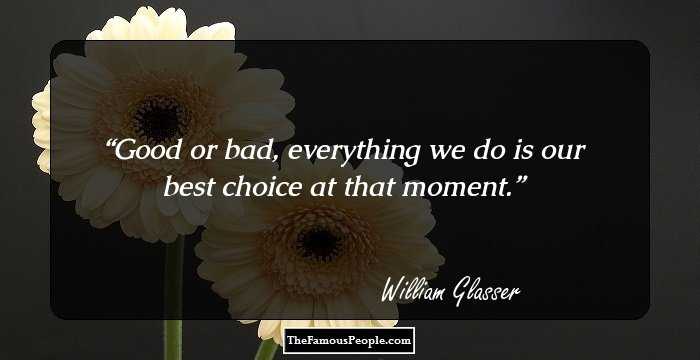 Good or bad, everything we do is our best choice at that moment.