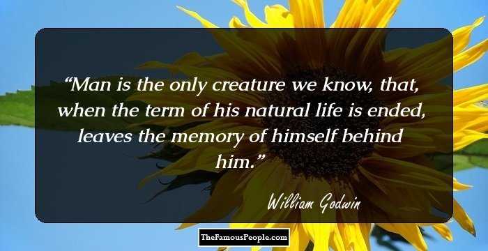 Man is the only creature we know, that, when the term of his natural life is ended, leaves the memory of himself behind him.
