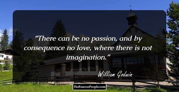 There can be no passion, and by consequence no love, where there is not imagination.