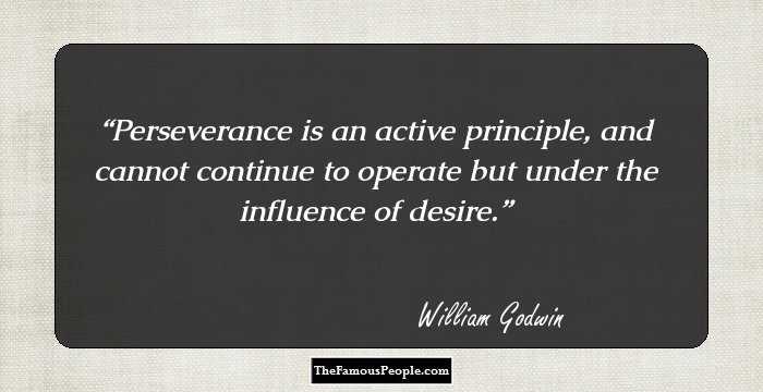 Perseverance is an active principle, and cannot continue to operate but under the influence of desire.