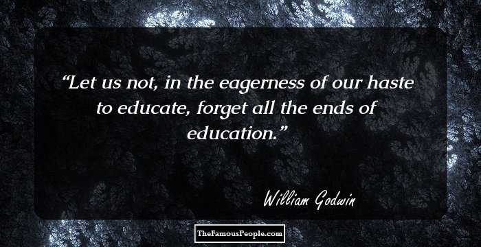 Let us not, in the eagerness of our haste to educate, forget all the ends of education.