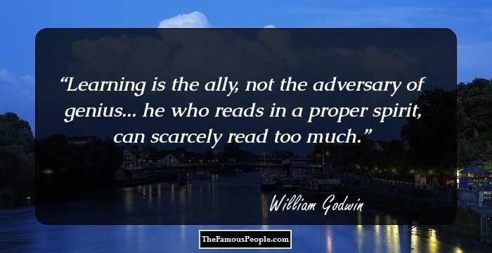 Learning is the ally, not the adversary of genius... he who reads in a proper spirit, can scarcely read too much.