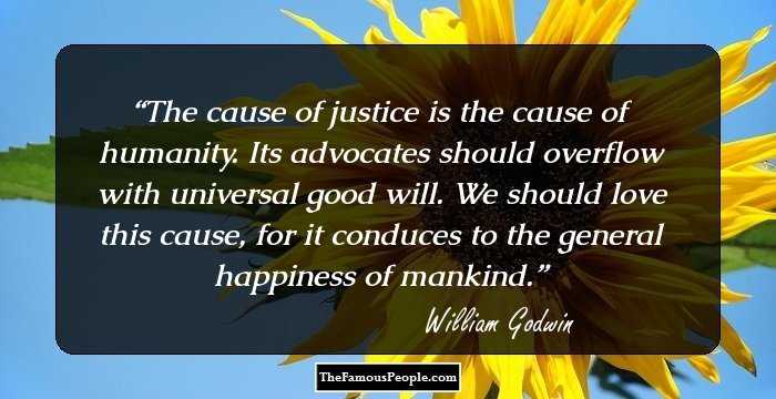 The cause of justice is the cause of humanity. Its advocates should overflow with universal good will. We should love this cause, for it conduces to the general happiness of mankind.
