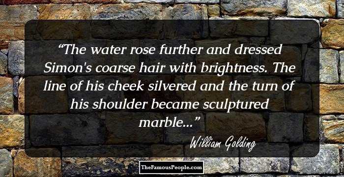 The water rose further and dressed Simon's coarse hair with brightness. The line of his cheek silvered and the turn of his shoulder became sculptured marble...