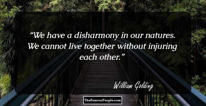 We have a disharmony in our natures. We cannot live together without injuring each other.