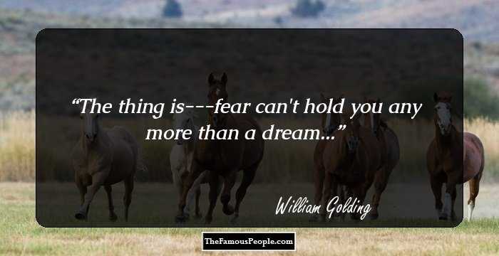 The thing is---fear can't hold you any more than a dream...