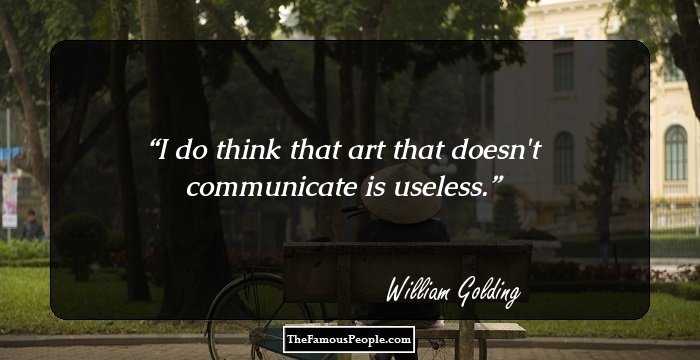 I do think that art that doesn't communicate is useless.
