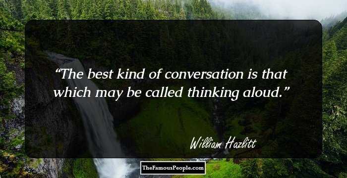 The best kind of conversation is that which may be called thinking aloud.