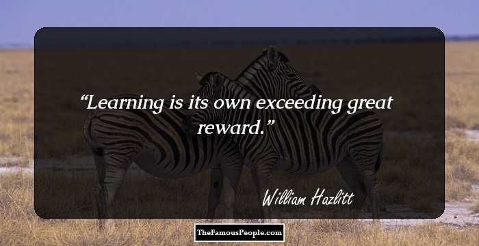 Learning is its own exceeding great reward.