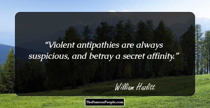 Violent antipathies are always suspicious, and betray a secret affinity.