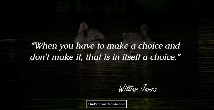 When you have to make a choice and don't make it, that is in itself a choice.