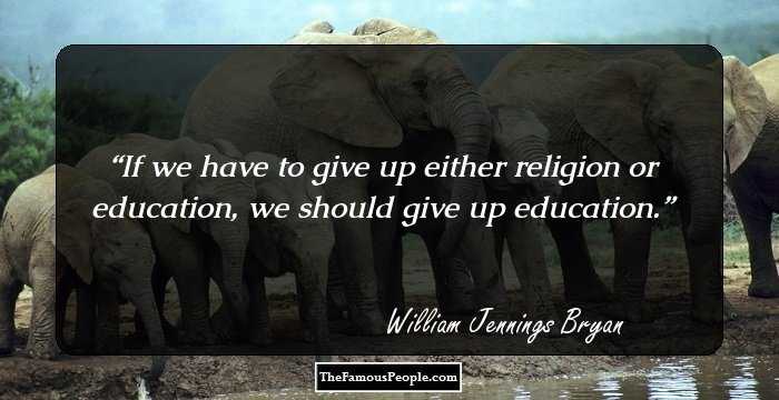 If we have to give up either religion or education, we should give up education.