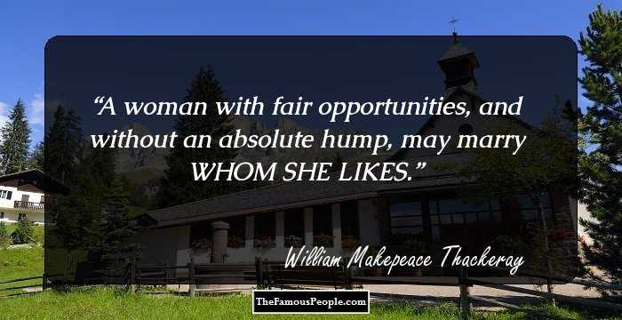 A woman with fair opportunities, and without an absolute hump, may marry WHOM SHE LIKES.