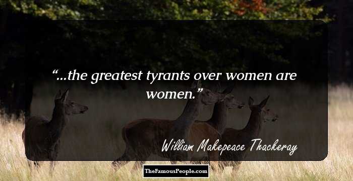 ...the greatest tyrants over women are women.