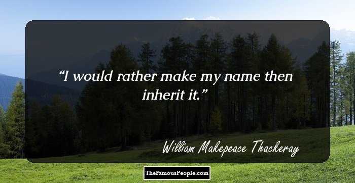 I would rather make my name then inherit it.