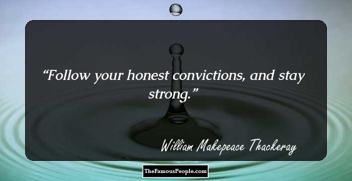 Follow your honest convictions, and stay strong.