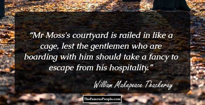 Mr Moss's courtyard is railed in like a cage, lest the gentlemen who are boarding with him should take a fancy to escape from his hospitality.