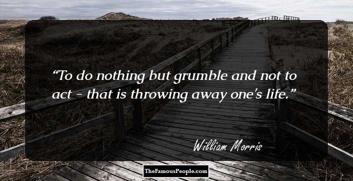 To do nothing but grumble and not to act - that is throwing away one's life.